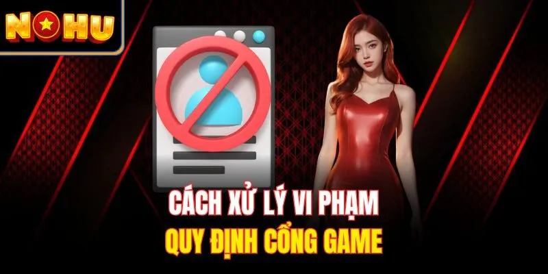 Cách xử lý vi phạm quy định cổng game