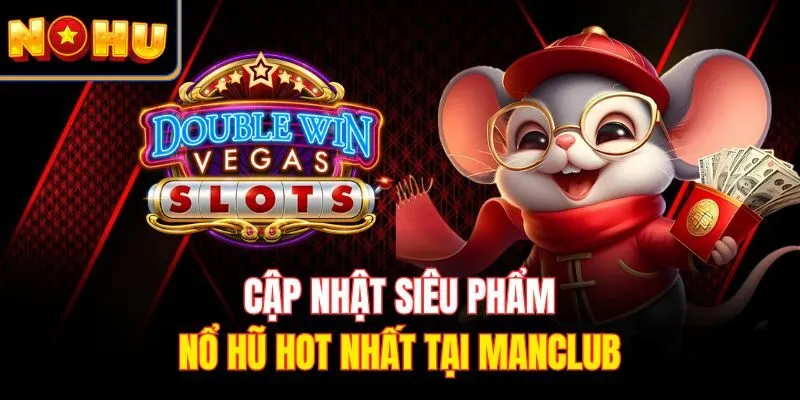 Cập nhật siêu phẩm nổ hũ hot nhất tại MANCLUB