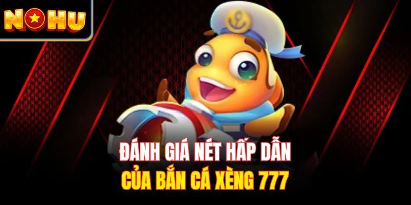 Đánh giá nét hấp dẫn của bắn cá xèng 777