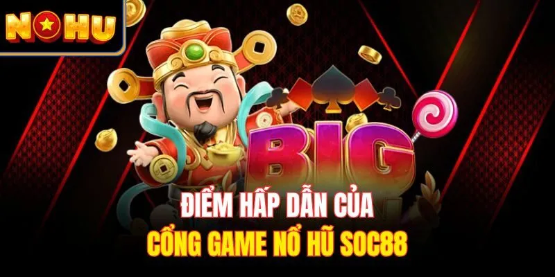 Điểm hấp dẫn của cổng game nổ hũ Soc88