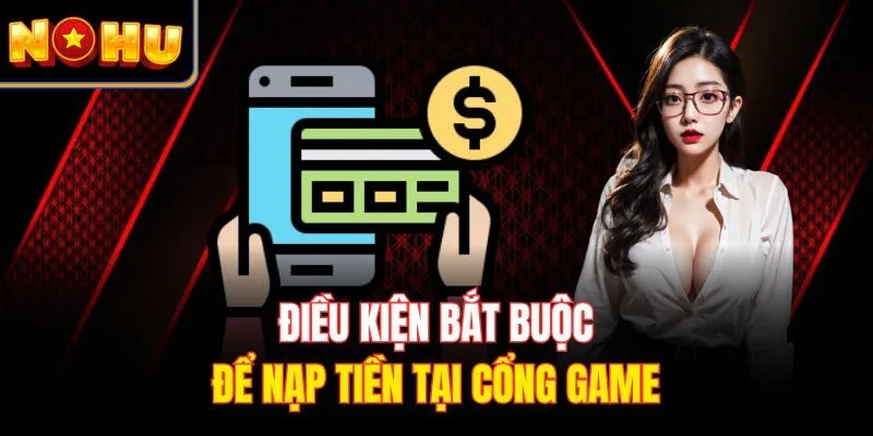 Điều kiện bắt buộc để nạp tiền tại cổng game