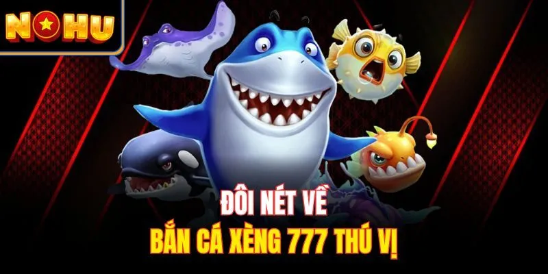 Đôi nét về bắn cá xèng 777 thú vị