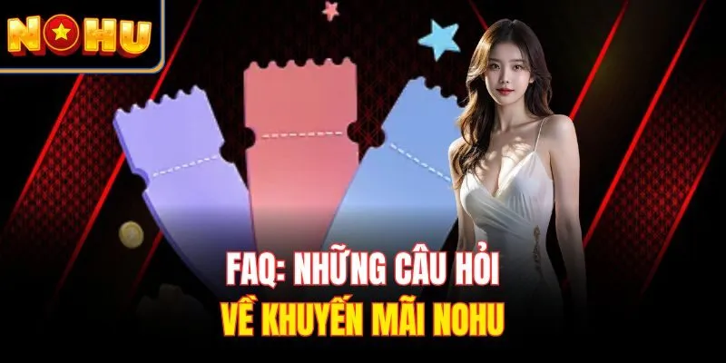 FAQ: Những câu hỏi về khuyến mãi Nohu