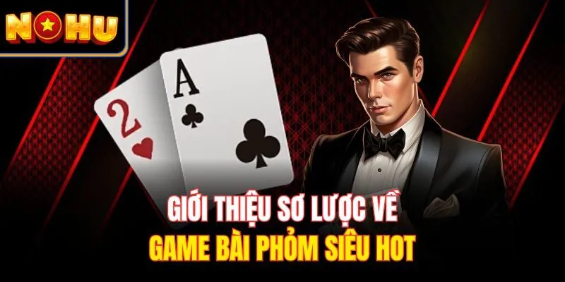Giới thiệu sơ lược về game bài phỏm siêu hot