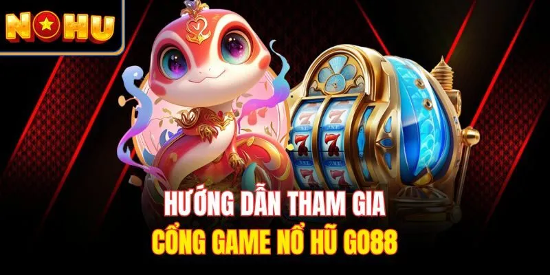 Hướng dẫn tham gia cổng game nổ hũ Go88