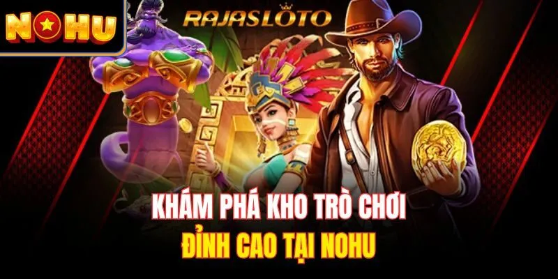 Khám phá kho trò chơi đỉnh cao tại Nohu