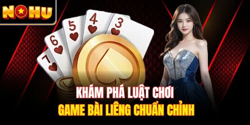 Khám phá luật chơi game bài liêng chuẩn chỉnh