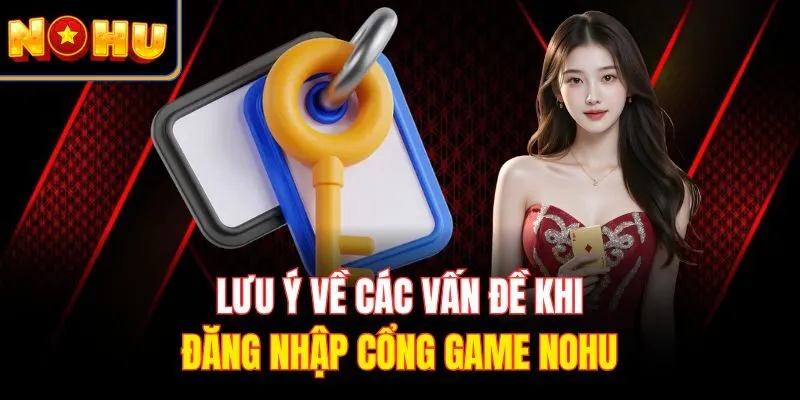 Lưu ý về các vấn đề khi đăng nhập cổng game Nohu