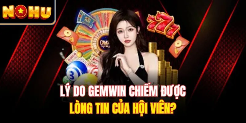 Lý do Gemwin chiếm được lòng tin của hội viên?