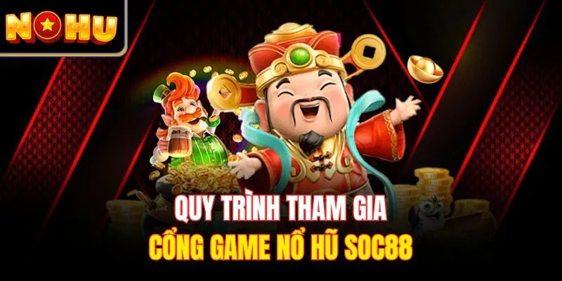 Quy trình tham gia cổng game nổ hũ Soc88