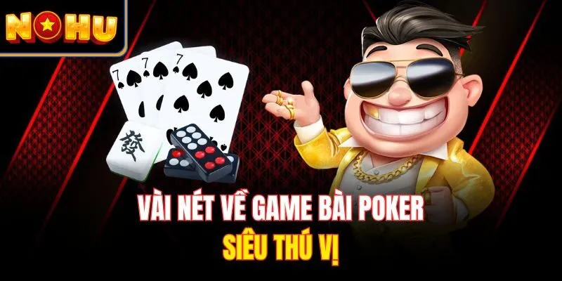 Vài nét về game bài Poker siêu thú vị